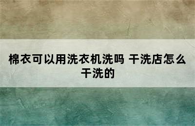 棉衣可以用洗衣机洗吗 干洗店怎么干洗的